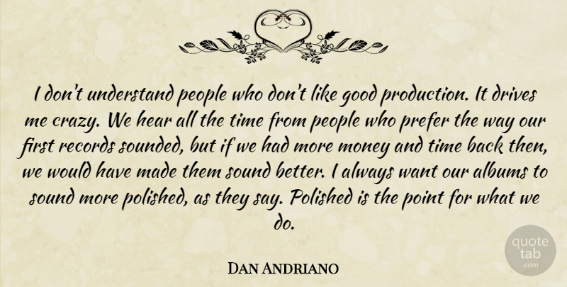 Dan Andriano Quote About Albums, Drives, Good, Hear, Money: I Dont Understand People Who...