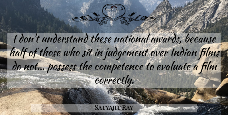 Satyajit Ray Quote About Motivational, Awards, Judgement: I Dont Understand These National...