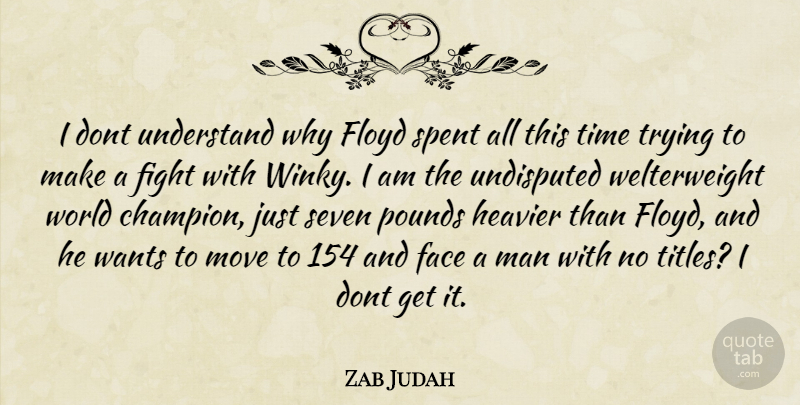 Zab Judah Quote About Face, Fight, Floyd, Heavier, Man: I Dont Understand Why Floyd...