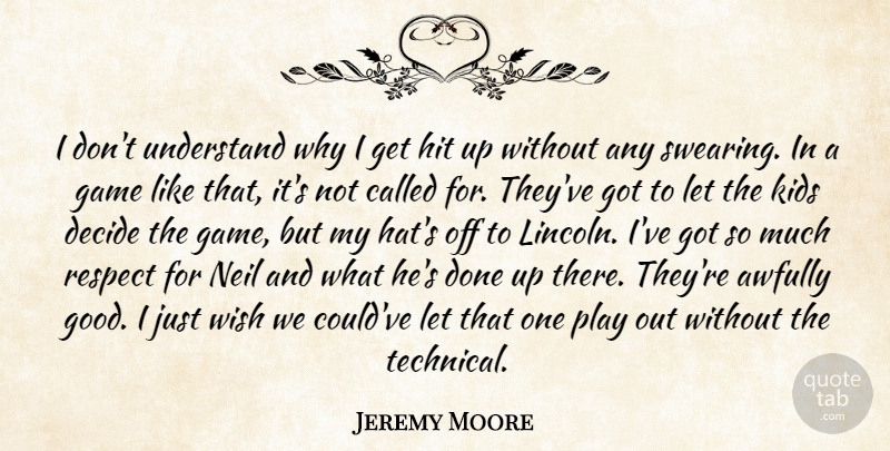 Jeremy Moore Quote About Decide, Game, Hit, Kids, Neil: I Dont Understand Why I...