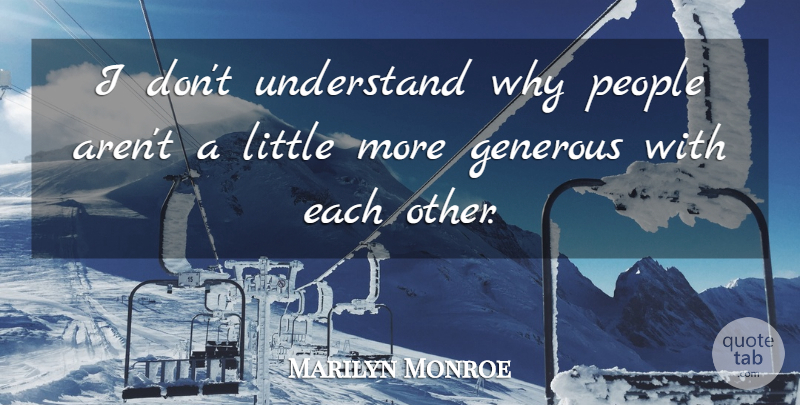 Marilyn Monroe Quote About People, Littles, Generous: I Dont Understand Why People...