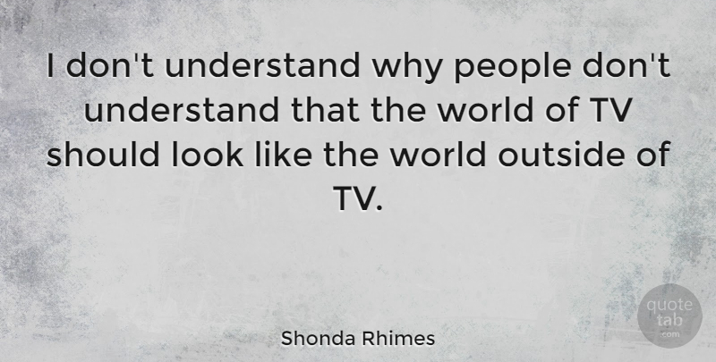 Shonda Rhimes Quote About People, World, Tvs: I Dont Understand Why People...