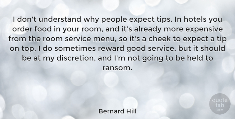 Bernard Hill Quote About Cheek, Expect, Expensive, Food, Good: I Dont Understand Why People...