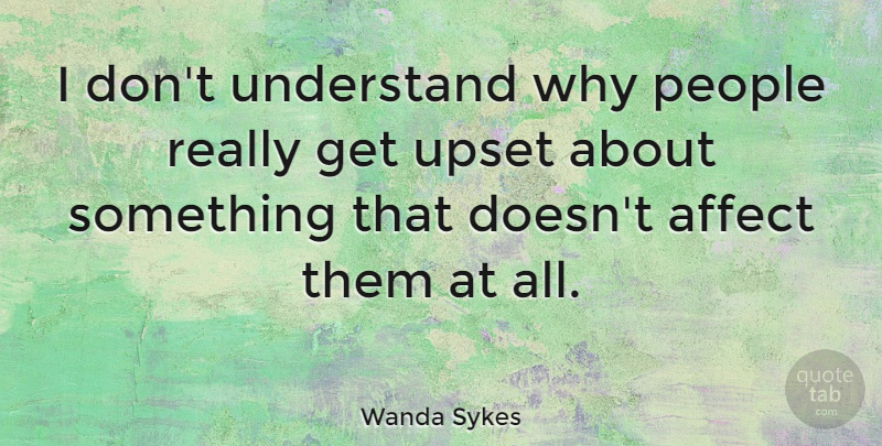 Wanda Sykes Quote About People, Upset: I Dont Understand Why People...