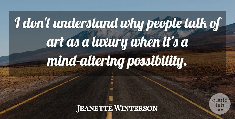 Jeanette Winterson Quote About Art, Luxury, People: I Dont Understand Why People...