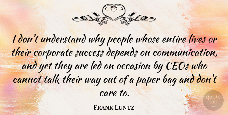 Frank Luntz Quote About Congratulations, Communication, People: I Dont Understand Why People...