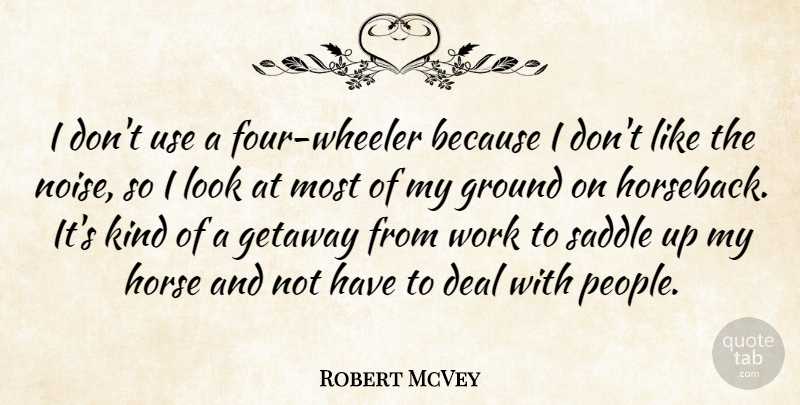 Robert McVey Quote About Deal, Ground, Horse, Saddle, Work: I Dont Use A Four...