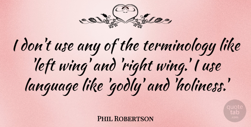 Phil Robertson Quote About Godly, Wings, Holiness: I Dont Use Any Of...