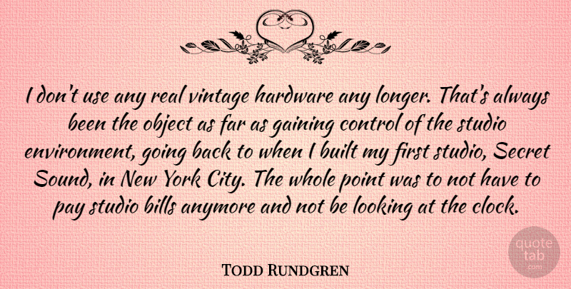 Todd Rundgren Quote About Anymore, Bills, Built, Far, Gaining: I Dont Use Any Real...