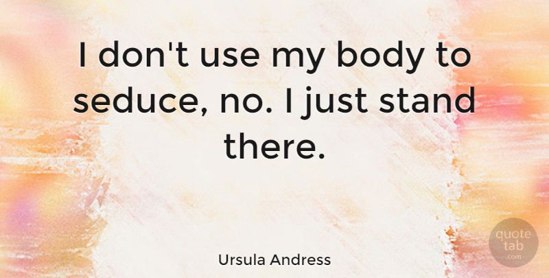 Ursula Andress Quote About Funny, Sexy, Use: I Dont Use My Body...