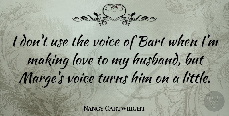 Nancy Cartwright Quote About Love, Turns: I Dont Use The Voice...