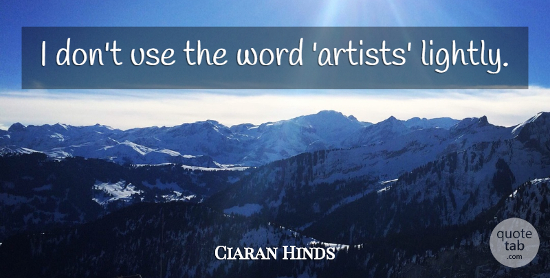 Ciaran Hinds Quote About Artist, Use: I Dont Use The Word...