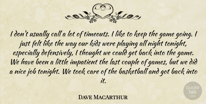 Dave MacArthur Quote About Basketball, Call, Care, Couple, Felt: I Dont Usually Call A...