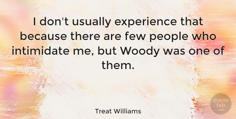 Treat Williams Quote About People, Experience, Intimidating: I Dont Usually Experience That...
