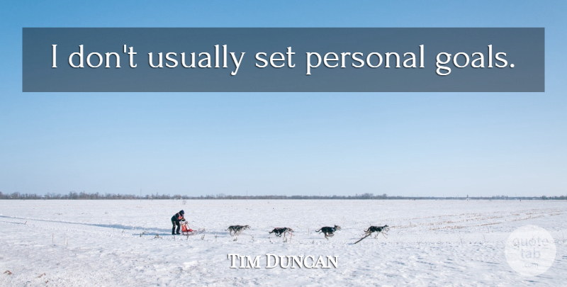 Tim Duncan Quote About Basketball, Goal, Personal Goal: I Dont Usually Set Personal...