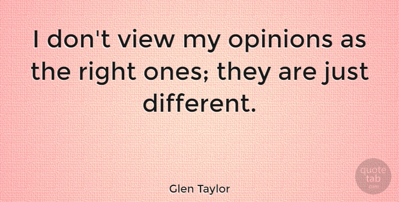 Glen Taylor Quote About undefined: I Dont View My Opinions...