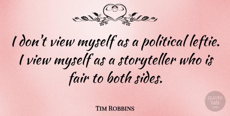 Tim Robbins Quote About Two Sides, Views, Political: I Dont View Myself As...