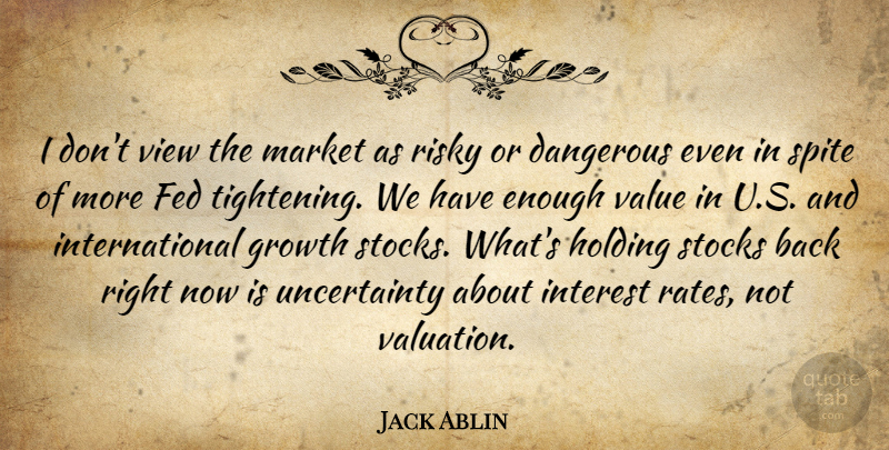 Jack Ablin Quote About Dangerous, Fed, Growth, Holding, Interest: I Dont View The Market...