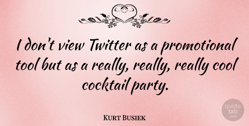 Kurt Busiek Quote About Party, Views, Tools: I Dont View Twitter As...