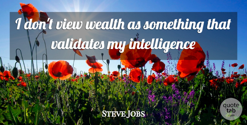 Steve Jobs Quote About Views, Wealth, Net Worth: I Dont View Wealth As...