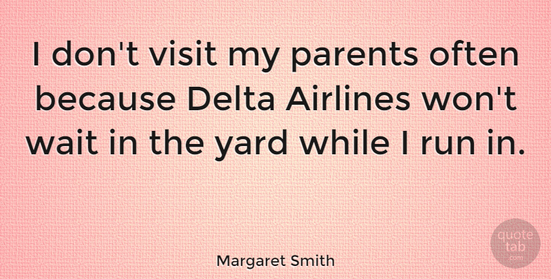 Margaret Smith Quote About Running, Memorable, Waiting: I Dont Visit My Parents...