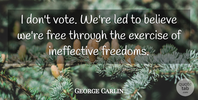 George Carlin Quote About Believe, Exercise, Vote: I Dont Vote Were Led...