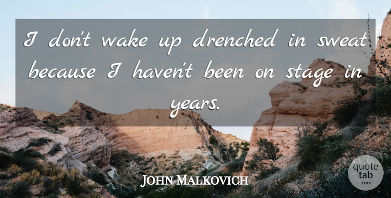 John Malkovich Quote About Years, Sweat, Wake Up: I Dont Wake Up Drenched...