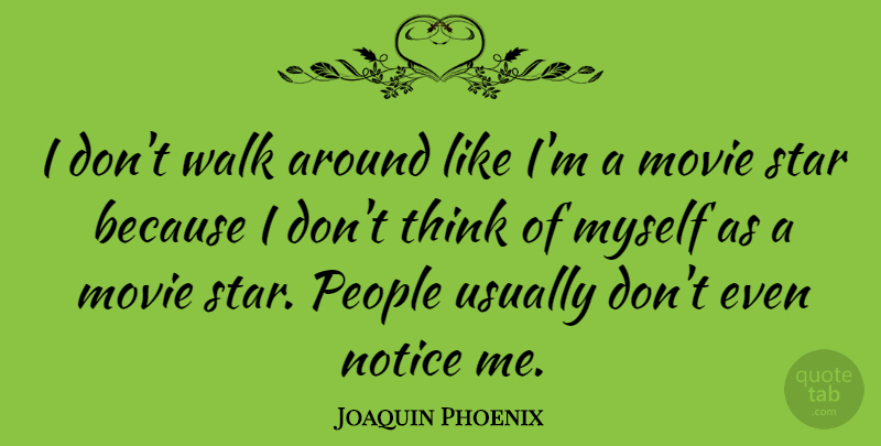 Joaquin Phoenix Quote About Stars, Thinking, People: I Dont Walk Around Like...