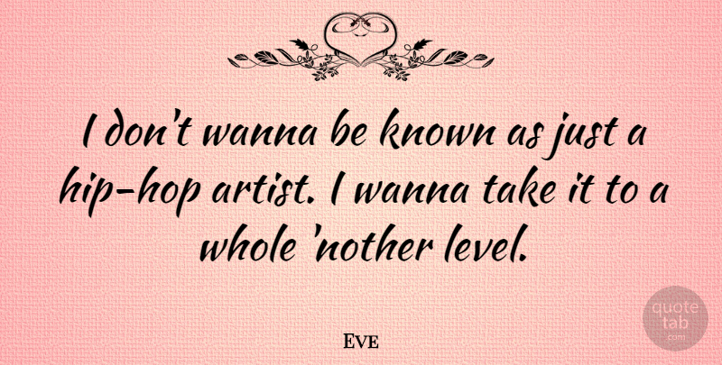 Eve Quote About Wanna: I Dont Wanna Be Known...