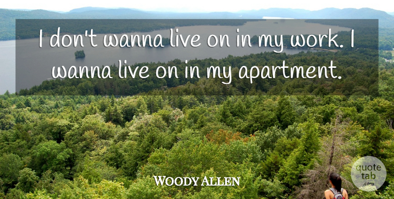 Woody Allen Quote About Apartment: I Dont Wanna Live On...