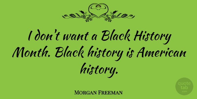 Morgan Freeman Quote About Black History, Black Racism, Want: I Dont Want A Black...