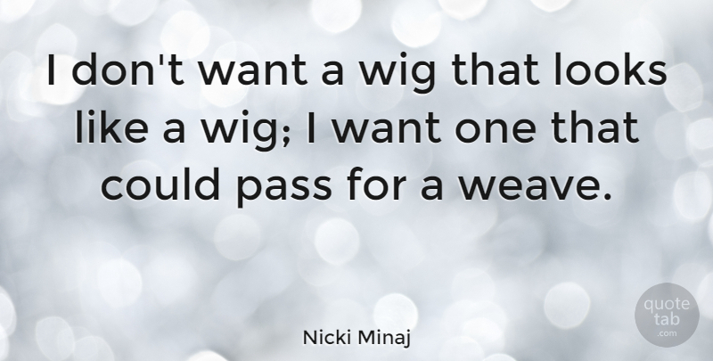 Nicki Minaj Quote About Want, Looks, Wigs: I Dont Want A Wig...
