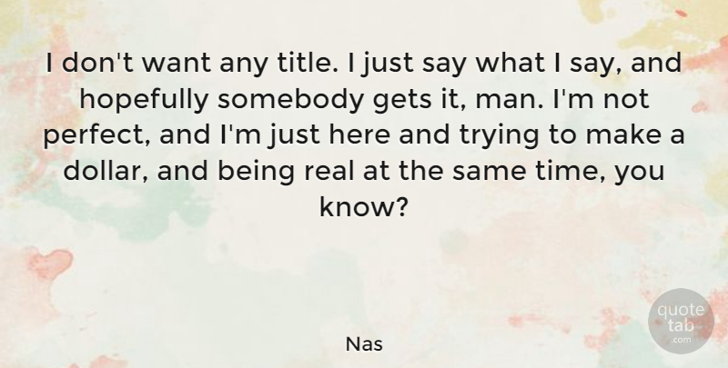 Nas Quote About Gets, Hopefully, Somebody, Time, Trying: I Dont Want Any Title...