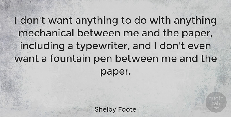 Shelby Foote Quote About Typewriters, Paper, Want: I Dont Want Anything To...