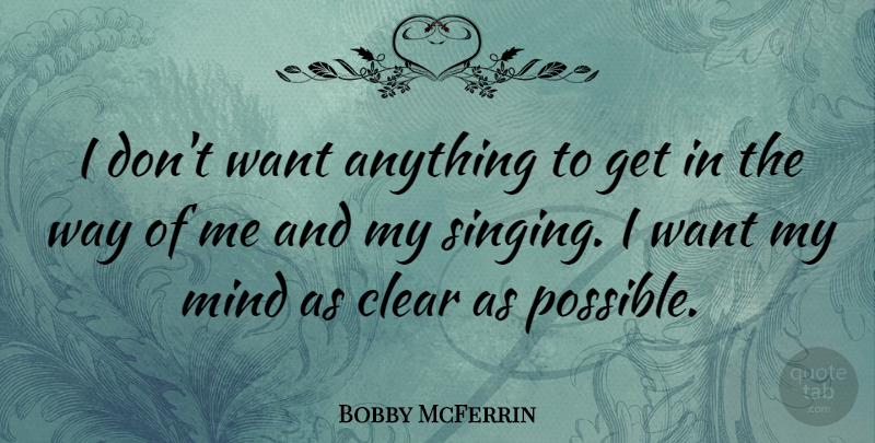 Bobby McFerrin Quote About Mind, Singing, Way: I Dont Want Anything To...