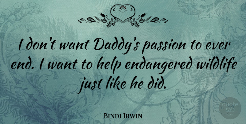 Bindi Irwin Quote About Passion, Daddy, Want: I Dont Want Daddys Passion...