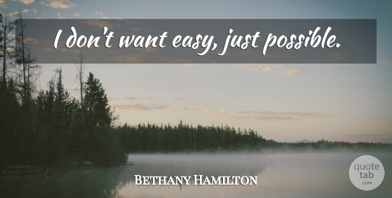 Bethany Hamilton Quote About Inspirational, Want, Easy: I Dont Want Easy Just...