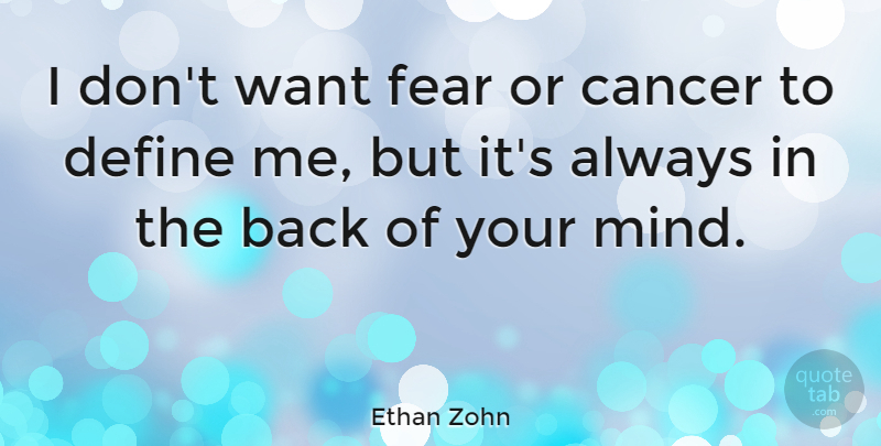 Ethan Zohn Quote About Cancer, Mind, Want: I Dont Want Fear Or...
