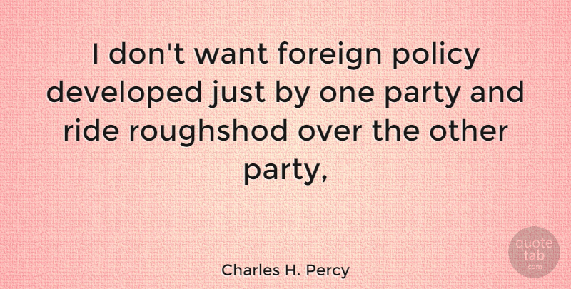 Charles H. Percy Quote About Party, Want, Foreign Policy: I Dont Want Foreign Policy...