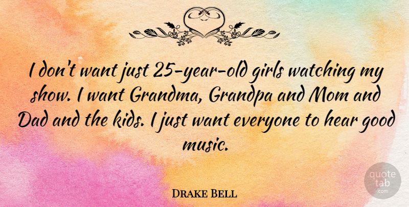 Drake Bell Quote About Dad, Girls, Good, Grandpa, Hear: I Dont Want Just 25...