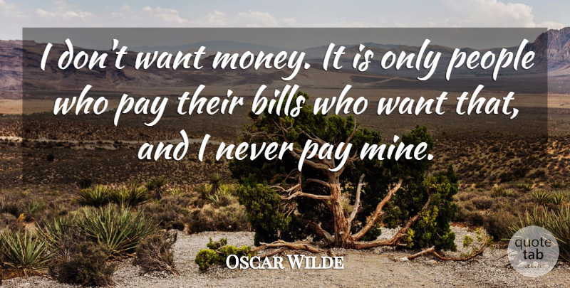 Oscar Wilde Quote About Bills, Pay, People: I Dont Want Money It...