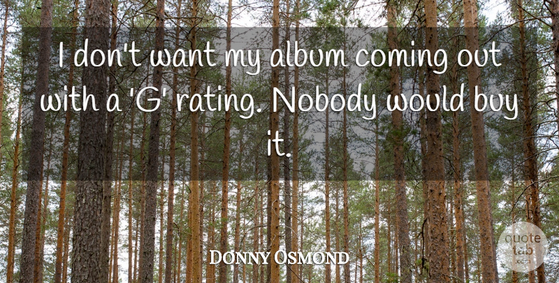 Donny Osmond Quote About Want, Albums, Rating: I Dont Want My Album...