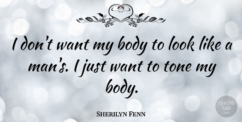 Sherilyn Fenn Quote About Men, Want, Tone: I Dont Want My Body...