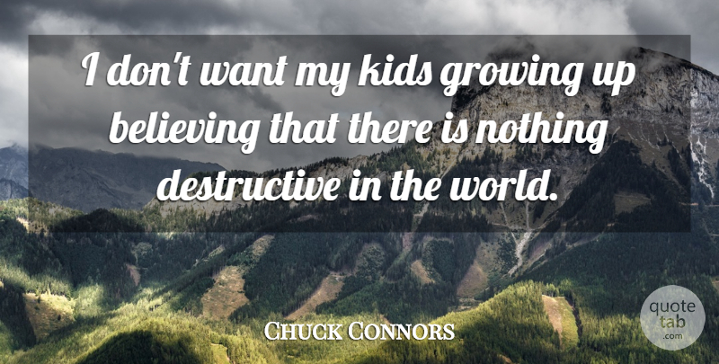 Chuck Connors Quote About Growing Up, Believe, Kids: I Dont Want My Kids...