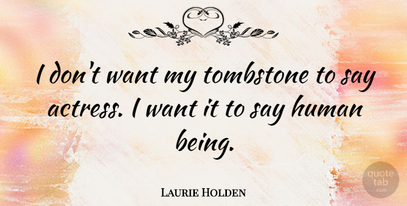 Laurie Holden Quote About Tombstone, Actresses, Want: I Dont Want My Tombstone...