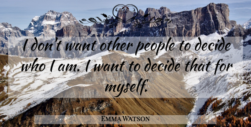 Emma Watson Quote About Who I Am, People, Want: I Dont Want Other People...