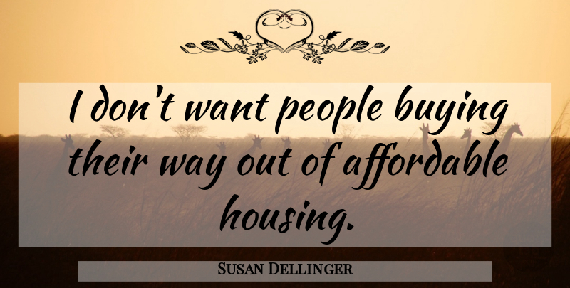 Susan Dellinger Quote About Affordable, Buying, People: I Dont Want People Buying...