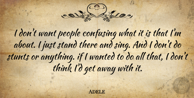 Adele Quote About Thinking, People, Confusing: I Dont Want People Confusing...