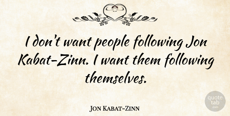 Jon Kabat-Zinn Quote About People: I Dont Want People Following...
