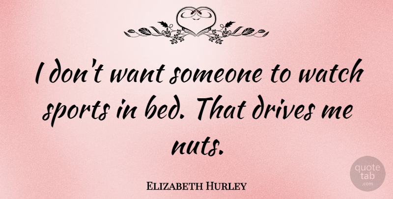 Elizabeth Hurley Quote About Sports, Nuts, Watches: I Dont Want Someone To...